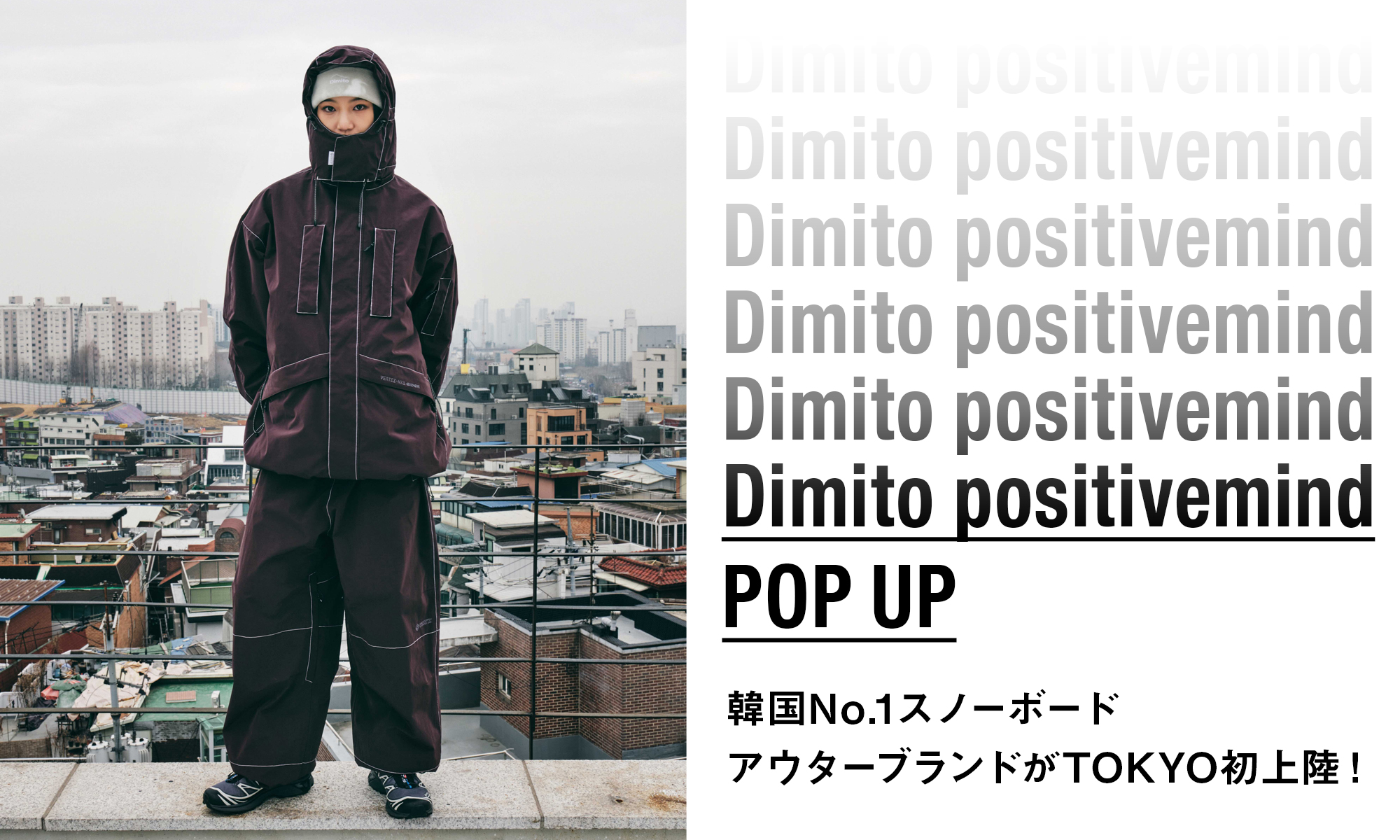 韓国No.1スノーボードアウターブランドがTOKYO初上陸！ Dimito positivemind POP UP