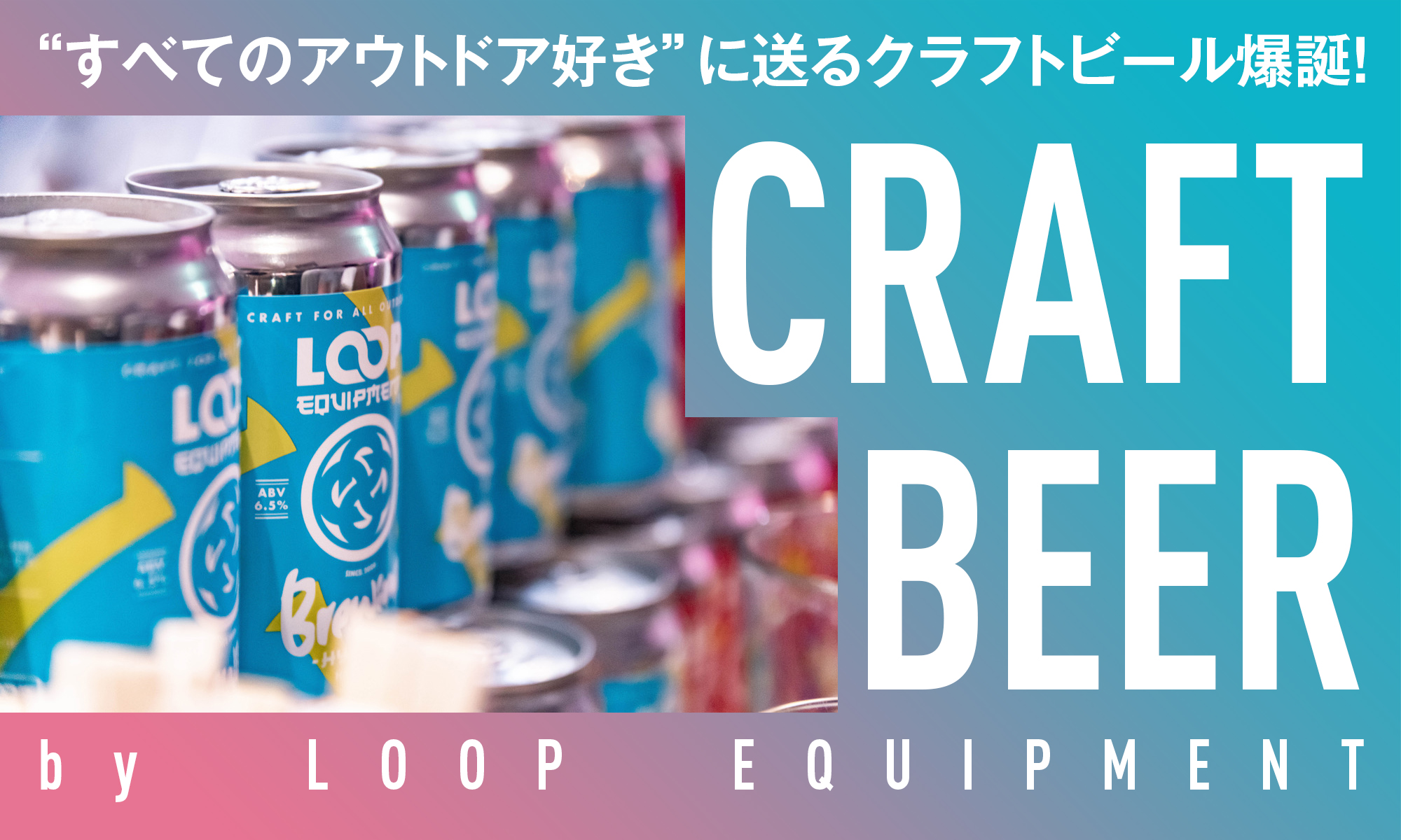 “すべてのアウトドア好き”に送るクラフトビール爆誕！　-LOOP EQUIPMENT-