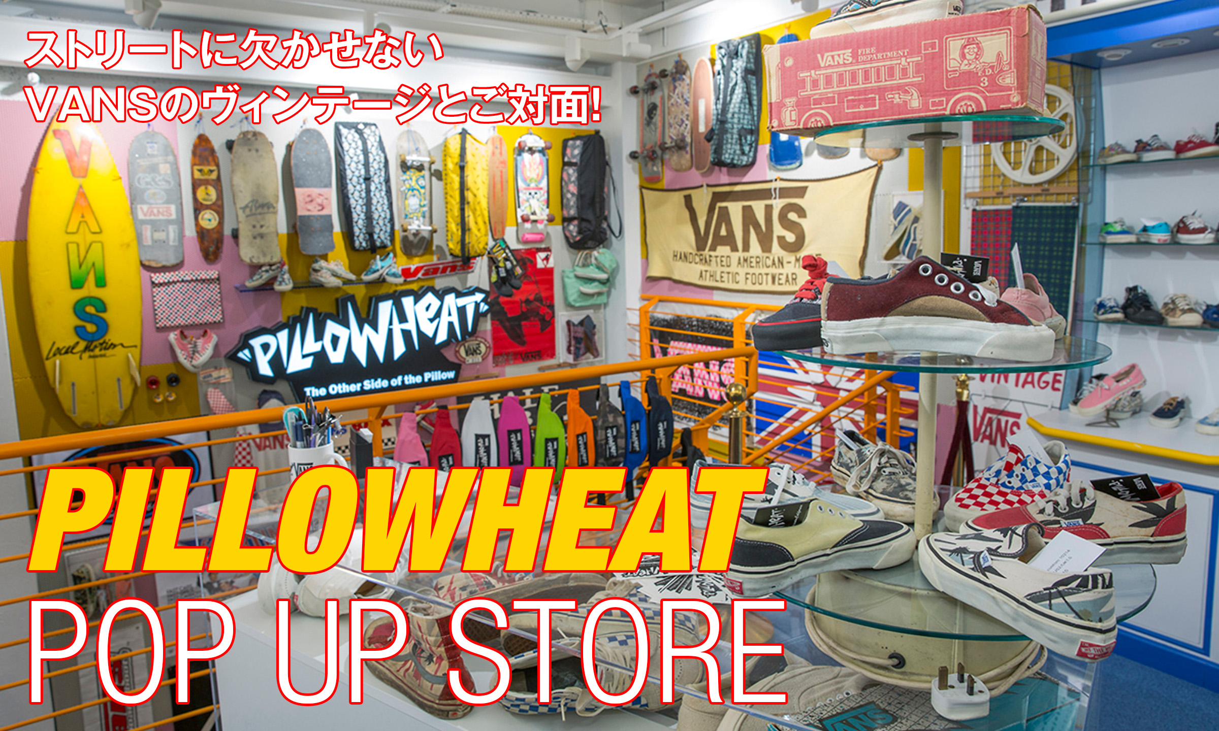 ストリートに欠かせないVANSのヴィンテージとご対面！　-神南坂JOURNAL STANDARD「PILLOWHEAT」POP UP STORE-